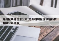 苏州区块链信息公司[苏州相城区区块链科技有限公司录取]