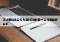 区块链技术公司布局[区块链技术公司是做什么的]