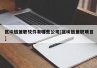 区块链兼职软件有哪些公司[区块链兼职项目]