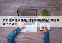 贵州区块链公司有几家[贵州区块链公司有几家上市公司]