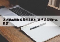 区块链公司和私募基金区别[区块链私募什么意思]