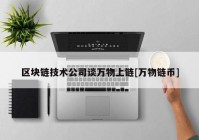 区块链技术公司谈万物上链[万物链币]