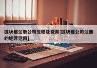 区块链注册公司流程及费用[区块链公司注册的经营范围]