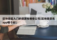 区块链超入门的资源有哪些公司[区块链资讯app哪个好]