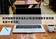 区块链数字货币龙头公司[区块链数字货币排名前十主流币]